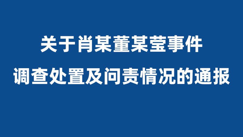 关于肖某、董某莹事件调查处置及问责情况的通报 肖某董某莹事件多人被处理①关于中日友好医院、北京协和医学院、北京协和医院、中国医学科学院肿瘤医院涉事人员调查情况和主要问题；②关于董某莹成绩单造假、学位论文抄袭剽窃涉事人员调查情况和主要问题；③有关责任人员和机构处理情况；④关于改进完善北京协和医学院“4+4”试点班项目